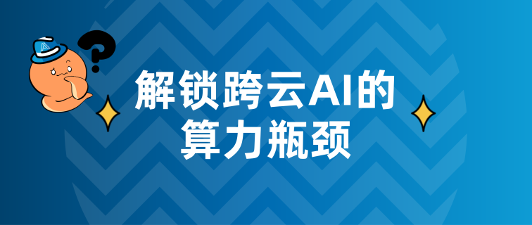 解锁跨云AI的算力瓶颈